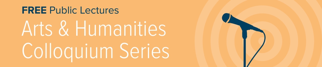 Free Public Lecture Arts & Humanities Colloquium Series
