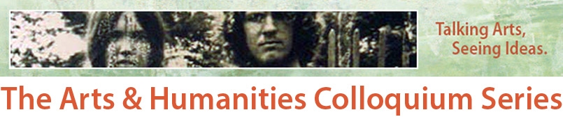 The Arts & Humanities Colloquium Series. Talking Arts. Seeing Ideas.