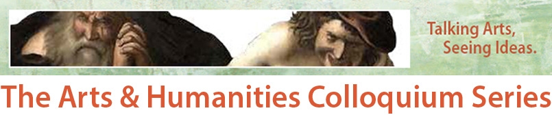 The Arts & Humanities Colloquium Series. Talking Arts. Seeing Ideas.